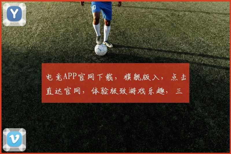 电竞APP官网下载，旗舰版入，点击直达官网，体验极致游戏乐趣，三步轻松拥有