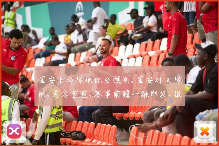国安上海绿地比分预测,国安对决绿地,悬念重重,赛事前瞻一触即发,敬请关注